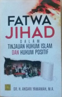 FATWA JIHAD DALAM TINJAUAN HUKUM ISLAM DAN HUKUM POSITIF