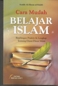 Cara Muda BELAJAR ISLAM. Bimbingan Praktis & Lengkap Tentang Dasar Dasar Islam