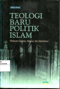 TEOLOGI BARU POLITIK ISLAM. Pertautan Agama, Negara, dan Demokrasi