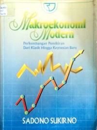 Makroekonomi Modern. Perkembangan Pemikiran Dari Klasik Hingga Keynesian Baru